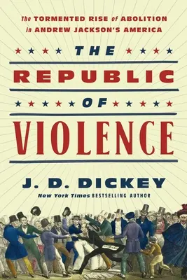 La República de la Violencia: El atormentado ascenso de la abolición en la América de Andrew Jackson - The Republic of Violence: The Tormented Rise of Abolition in Andrew Jackson's America