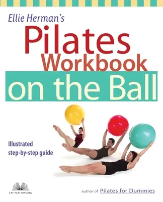 Ellie Herman's Pilates Workbook on the Ball: Guía ilustrada paso a paso - Ellie Herman's Pilates Workbook on the Ball: Illustrated Step-By-Step Guide