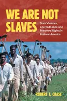 No somos esclavos: Violencia de Estado, trabajo forzado y derechos de los presos en la América de posguerra - We Are Not Slaves: State Violence, Coerced Labor, and Prisoners' Rights in Postwar America