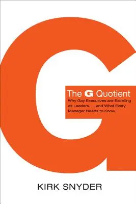 El cociente G: Por qué los ejecutivos homosexuales destacan como líderes... y lo que todo directivo debe saber - The G Quotient: Why Gay Executives Are Excelling as Leaders... and What Every Manager Needs to Know