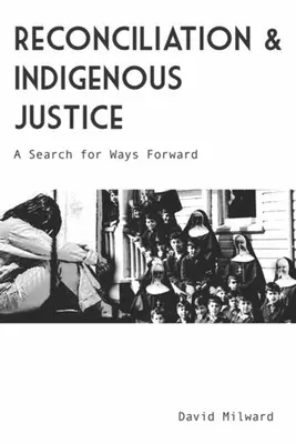 Reconciliación y justicia indígena: A Search for Ways Forward - Reconciliation and Indigenous Justice: A Search for Ways Forward