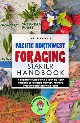 Pacific Northwest Foraging Starter Handbook: Guía para principiantes con 6 métodos paso a paso para identificar, recolectar, preparar, conservar y cocinar alimentos silvestres - Pacific Northwest Foraging Starter Handbook: A Beginner's Guide with 6 Step-by-Step Methods to Identify, Harvest, Prepare, Preserve and Cook Wild Food