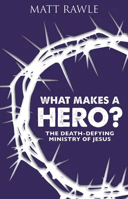 ¿Qué hace a un héroe? El ministerio de Jesús desafiando a la muerte - What Makes a Hero?: The Death-Defying Ministry of Jesus