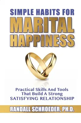 Hábitos sencillos para la felicidad conyugal: Habilidades y herramientas prácticas que construyen una relación sólida y satisfactoria - Simple Habits for Marital Happiness: Practical Skills and Tools That Build a Strong Satisfying Relationship