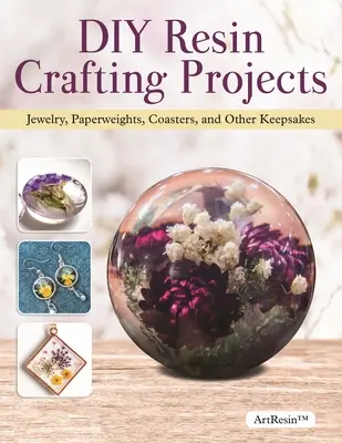 Proyectos de resina DIY: Guía para principiantes para hacer joyas de resina transparente, pisapapeles, posavasos y otros recuerdos - DIY Resin Crafting Projects: A Beginner's Guide to Making Clear Resin Jewelry, Paperweights, Coasters, and Other Keepsakes