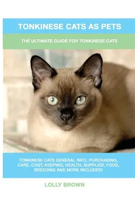 Gatos Tonquineses como Mascotas: La Guía Definitiva para Gatos Tonquineses - Tonkinese Cats as Pets: The Ultimate Guide for Tonkinese Cats