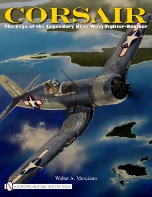 Corsair: La saga del legendario cazabombardero de ala doblada - Corsair: The Saga of the Legendary Bent-Wing Fighter-Bomber