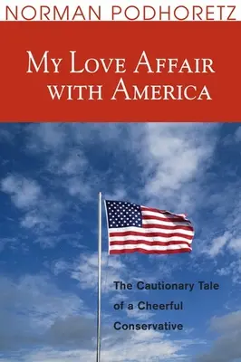 Mi historia de amor con Estados Unidos: El cuento con moraleja de un alegre conservador - My Love Affair with America: The Cautionary Tale of a Cheerful Conservative