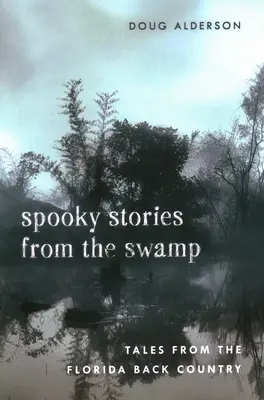 Historias espeluznantes del pantano: Cuentos del interior de Florida - Spooky Stories from the Swamp: Tales from the Florida Back Country