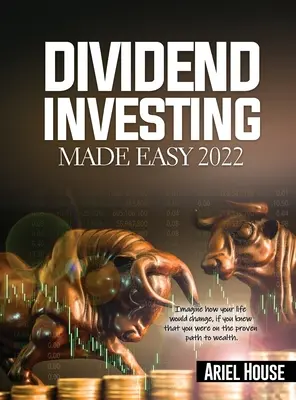 Dividend Investing Made Easy 2022: Imagina cómo cambiaría tu vida, si supieras que estás en el camino probado a la riqueza - Dividend Investing Made Easy 2022: Imagine how your life would change, if you knew that you were on the proven path to wealth