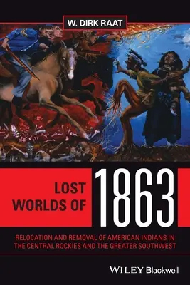 Mundos perdidos de 1863: Relocation and Removal of American Indians in the Central Rockies and the Greater Southwest (Reubicación y traslado de los indios americanos de las Rocosas centrales y el suroeste) - Lost Worlds of 1863: Relocation and Removal of American Indians in the Central Rockies and the Greater Southwest