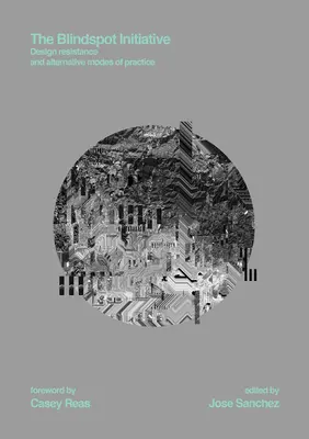 La iniciativa Blindspot: Resistencia del diseño y modos alternativos de práctica - The Blindspot Initiative: Design Resistance and Alternative Modes of Practice