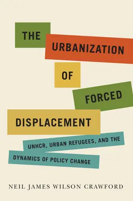 La urbanización de los desplazamientos forzosos: El ACNUR, los refugiados urbanos y la dinámica del cambio políticovolumen 6 - The Urbanization of Forced Displacement: Unhcr, Urban Refugees, and the Dynamics of Policy Changevolume 6