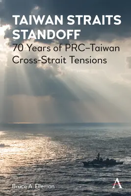 Taiwan Straits Standoff: 70 años de tensiones entre la República Popular China y Taiwán a través del Estrecho de Taiwán - Taiwan Straits Standoff: 70 Years of Prc-Taiwan Cross-Strait Tensions