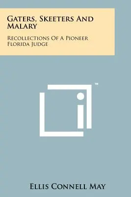 Gaters, Skeeters And Malary: Recuerdos de un juez pionero de Florida - Gaters, Skeeters And Malary: Recollections Of A Pioneer Florida Judge