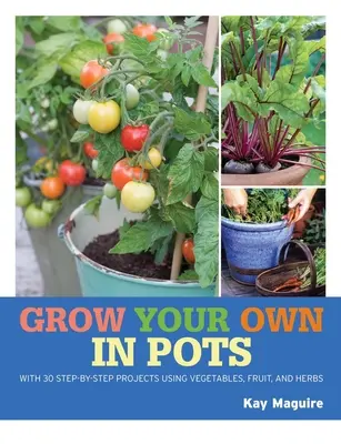 Rhs Cultive usted mismo: Cultivos en macetas: Con 30 proyectos paso a paso de hortalizas, frutas y hierbas aromáticas - Rhs Grow Your Own: Crops in Pots: With 30 Step-By-Step Projects Using Vegetables, Fruit and Herbs