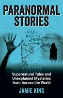 Historias paranormales: relatos sobrenaturales y misterios inexplicables de todo el mundo - Paranormal Stories - Supernatural Tales and Unexplained Mysteries from Across the World