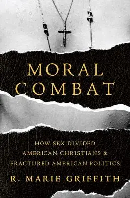 Combate moral: Cómo el sexo dividió a los cristianos americanos y fracturó la política americana - Moral Combat: How Sex Divided American Christians and Fractured American Politics