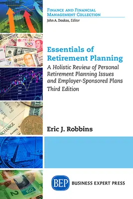 Aspectos esenciales de la planificación de la jubilación: Una revisión holística de las cuestiones relativas a la planificación personal de la jubilación y los planes patrocinados por la empresa, tercera edición - Essentials of Retirement Planning: A Holistic Review of Personal Retirement Planning Issues and Employer-Sponsored Plans, Third Edition