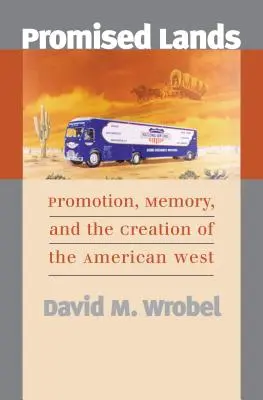 Tierras prometidas: Promoción, memoria y creación del Oeste americano - Promised Lands: Promotion, Memory, and the Creation of the American West