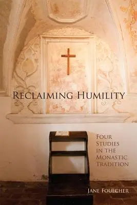 Recuperar la humildad, volumen 255. Cuatro estudios sobre la tradición monástica: Cuatro estudios sobre la tradición monástica - Reclaiming Humility, Volume 255: Four Studies in the Monastic Tradition