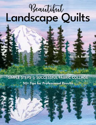 Beautiful Landscape Quilts: Pasos sencillos para crear collages de tela con éxito; más de 50 consejos para obtener resultados profesionales - Beautiful Landscape Quilts: Simple Steps to Successful Fabric Collage; 50+ Tips for Professional Results