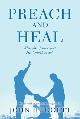 Predicar y curar: ¿Qué espera Jesús que haga su Iglesia? - Preach and Heal: What Does Jesus Expect His Church to Do?