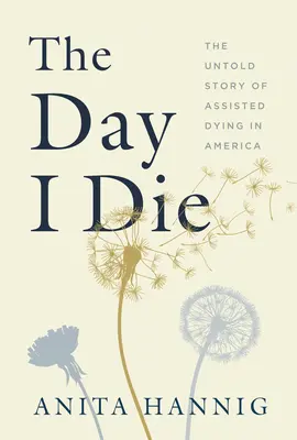 The Day I Die: The Untold Story of Assisted Dying in America (El día que muera: la historia no contada de la muerte asistida en Estados Unidos) - The Day I Die: The Untold Story of Assisted Dying in America