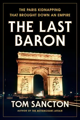 El último barón: el secuestro en París que derribó un imperio - The Last Baron: The Paris Kidnapping That Brought Down an Empire