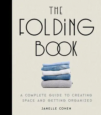 El libro plegable: Una guía completa para crear espacio y organizarse - The Folding Book: A Complete Guide to Creating Space and Getting Organized