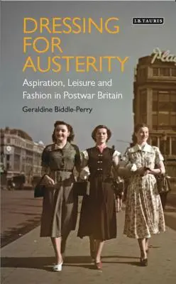 Vestirse para la austeridad: Aspiración, ocio y moda en la Gran Bretaña de posguerra - Dressing for Austerity: Aspiration, Leisure and Fashion in Post-War Britain