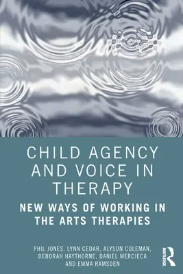 Agencia infantil y voz en terapia: Nuevas formas de trabajar en las terapias artísticas - Child Agency and Voice in Therapy: New Ways of Working in the Arts Therapies