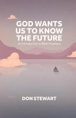 Dios quiere que conozcamos el futuro: Una introducción a la profecía bíblica - God Wants Us To Know The Future: An Introduction to Bible Prophecy