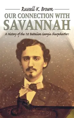 Nuestra conexión con Savannah: Historia del 1er Batallón de Tiradores de Georgia, 1862-1865 - Our Connection With Savannah: History Of The 1st Battalion Georgia Sharpshooters, 1862-1865