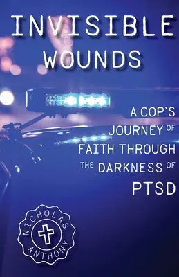 Invisible Wounds A Cop's Journey of Faith Through The Darkness of PTSD (Heridas invisibles: el viaje de fe de un policía a través de la oscuridad del trastorno de estrés postraumático) - Invisible Wounds A Cop's Journey of Faith Through The Darkness of PTSD