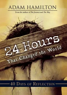 24 horas que cambiaron el mundo: 40 días de reflexión - 24 Hours That Changed the World: 40 Days of Reflection