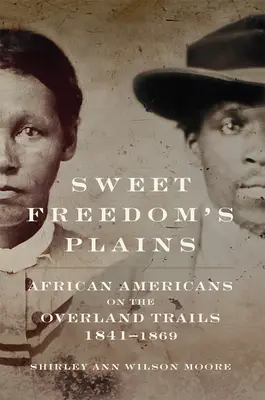 Sweet Freedom's Plains: African Americans on the Overland Trails, 1841-1869volumen 12 - Sweet Freedom's Plains: African Americans on the Overland Trails, 1841-1869volume 12