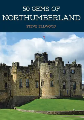 50 Gemas de Northumberland: Historia y patrimonio de los lugares más emblemáticos - 50 Gems of Northumberland: The History & Heritage of the Most Iconic Places