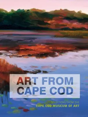 Arte de Cape Cod: Selecciones del Museo de Arte de Cape Cod - Art from Cape Cod: Selections from the Cape Cod Museum of Art