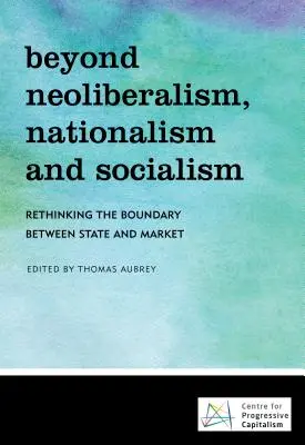 Más allá del neoliberalismo, el nacionalismo y el socialismo: Repensar la frontera entre Estado y mercado - Beyond Neoliberalism, Nationalism and Socialism: Rethinking the Boundary Between State and Market