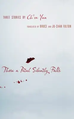 There a Petal Silently Falls: Tres relatos de Ch'oe Yun - There a Petal Silently Falls: Three Stories by Ch'oe Yun