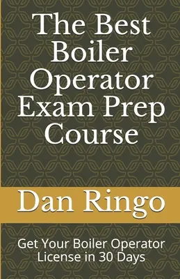 El Mejor Curso de Preparación para el Examen de Operador de Calderas: Obtenga su licencia de operador de calderas en 30 días - The Best Boiler Operator Exam Prep Course: Get Your Boiler Operator License in 30 Days