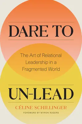 Dare to Un-Lead: El arte del liderazgo relacional en un mundo fragmentado - Dare to Un-Lead: The Art of Relational Leadership in a Fragmented World