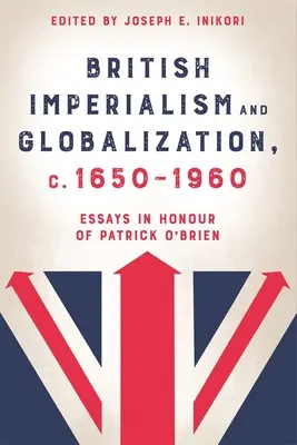 Imperialismo británico y globalización, C. 1650-1960: Ensayos en honor de Patrick O'Brien - British Imperialism and Globalization, C. 1650-1960: Essays in Honour of Patrick O'Brien