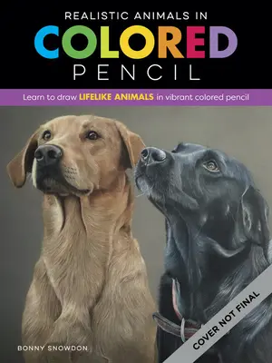 Animales realistas a lápiz de color: Aprende a dibujar animales realistas con lápices de colores vibrantes - Realistic Animals in Colored Pencil: Learn to Draw Lifelike Animals in Vibrant Colored Pencil
