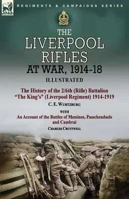 The Liverpool Rifles at War, 1914-18-The History of the 2/6th (Rifle) Battalion The King's (Liverpool Regiment) 1914-1919 por C. E. Wurtzburg y un Ac - The Liverpool Rifles at War, 1914-18-The History of the 2/6th (Rifle) Battalion The King's (Liverpool Regiment) 1914-1919 by C. E. Wurtzburg and an Ac