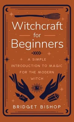 Brujería para principiantes: Una sencilla introducción a la magia para la bruja moderna - Witchcraft for Beginners: A Simple Introduction to Magic for the Modern Witch