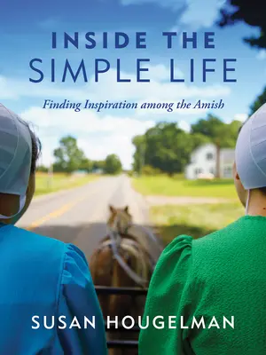 La vida sencilla por dentro: Inspiración entre los Amish - Inside the Simple Life: Finding Inspiration Among the Amish