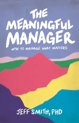 El directivo con sentido: Cómo gestionar lo que importa - The Meaningful Manager: How to Manage What Matters