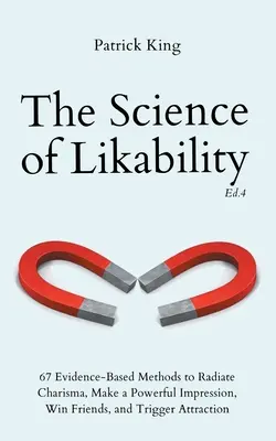 La ciencia de la simpatía: 67 métodos basados en la evidencia para irradiar carisma, causar una poderosa impresión, ganar amigos y desencadenar atracción (4ª Ed. - The Science of Likability: 67 Evidence-Based Methods to Radiate Charisma, Make a Powerful Impression, Win Friends, and Trigger Attraction (4th Ed